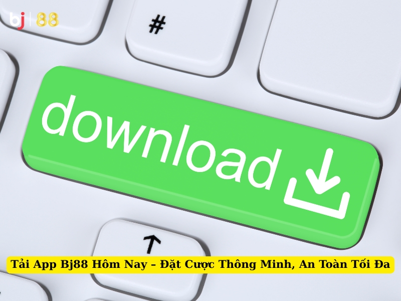 tải app bj88 hôm nay đặt cược thông minh, an toàn tối đa