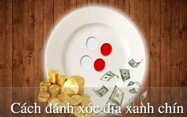 8 cách đánh xóc đĩa xanh chín hiệu quả