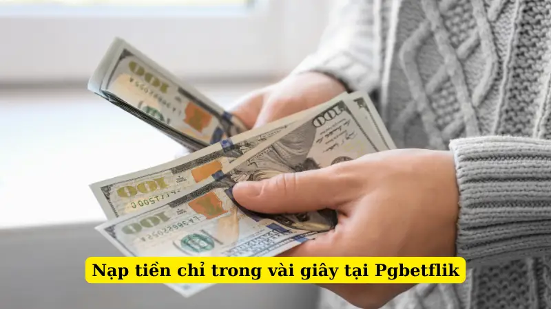 Nạp tiền chỉ trong vài giây tại Pgbetflik