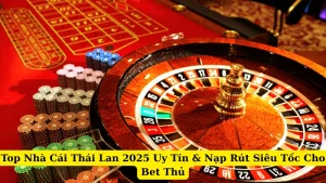 Top Nhà Cái Thái Lan 2025 Uy Tín & Nạp Rút Siêu Tốc Cho Bet Thủ